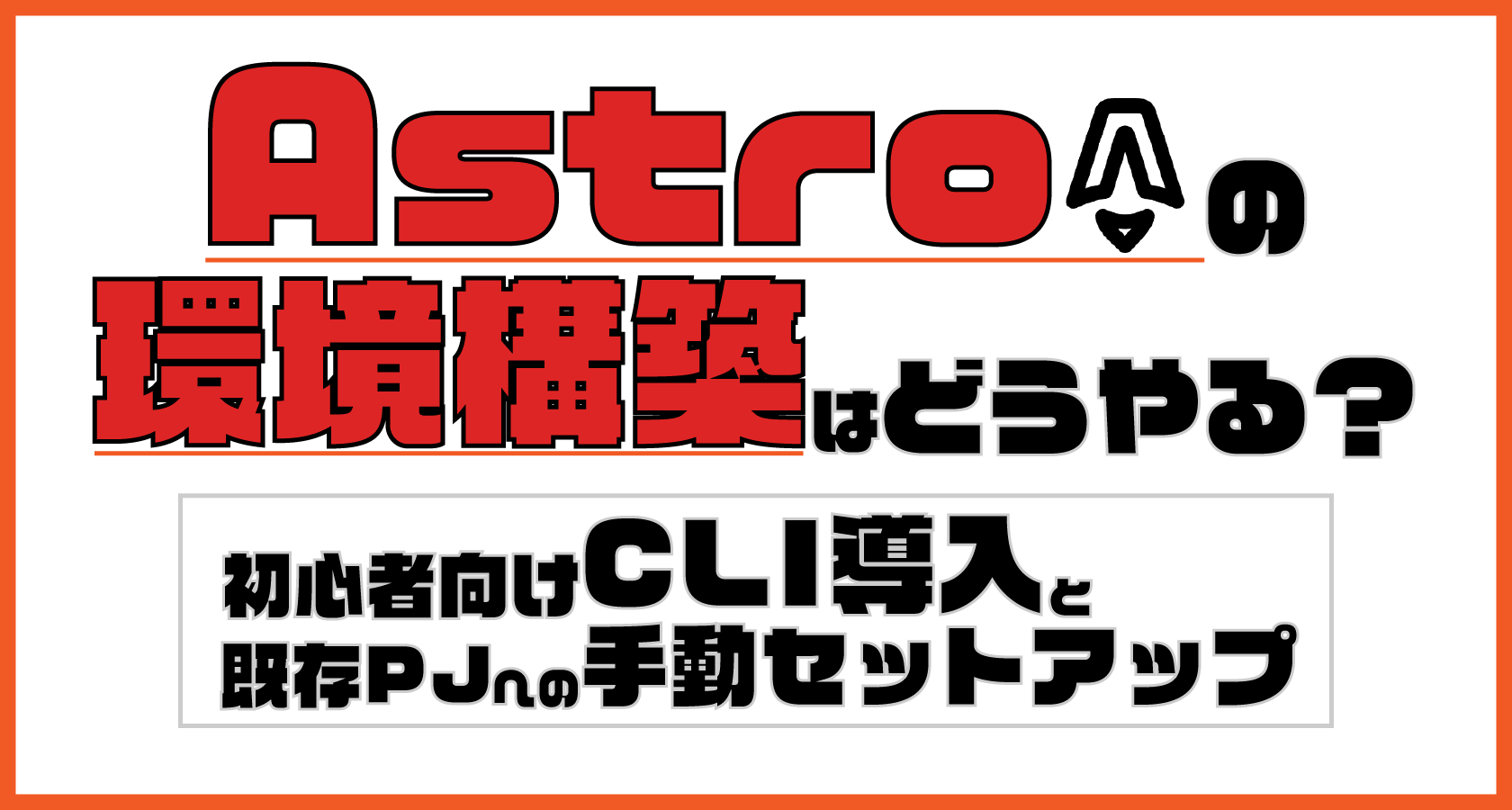 Astroの環境構築はどうやる？初心者向けCLI導入と既存プロジェクトへの手動セットアップ
