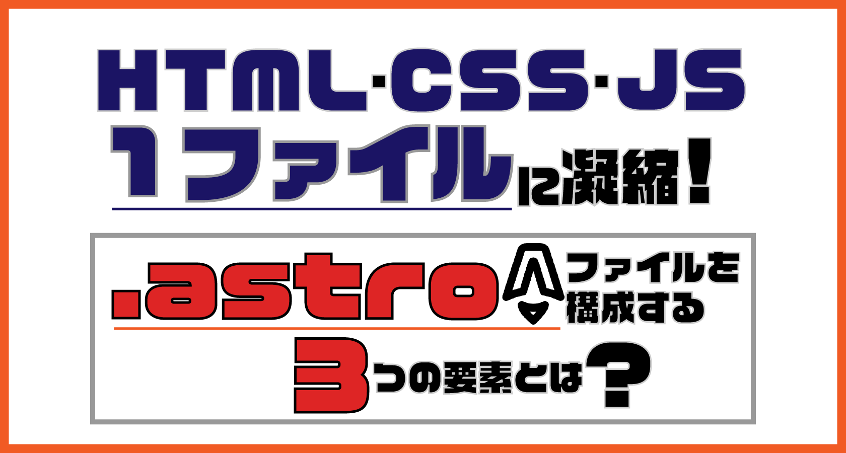 HTML・CSS・JSを1ファイルに凝縮！ .astro ファイルを構成する3つの要素とは？